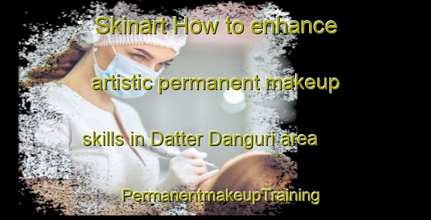 Skinart How to enhance artistic permanent makeup skills in Datter Danguri area | PermanentmakeupTraining | PermanentmakeupClasses | SkinartTraining-Bangladesh