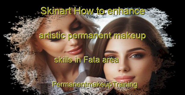 Skinart How to enhance artistic permanent makeup skills in Fata area | PermanentmakeupTraining | PermanentmakeupClasses | SkinartTraining-Bangladesh