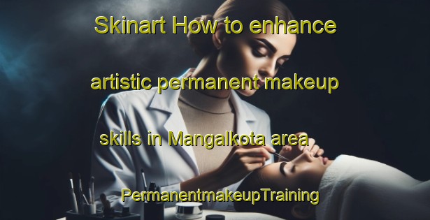 Skinart How to enhance artistic permanent makeup skills in Mangalkota area | PermanentmakeupTraining | PermanentmakeupClasses | SkinartTraining-Bangladesh