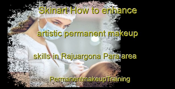 Skinart How to enhance artistic permanent makeup skills in Rajuargona Para area | PermanentmakeupTraining | PermanentmakeupClasses | SkinartTraining-Bangladesh