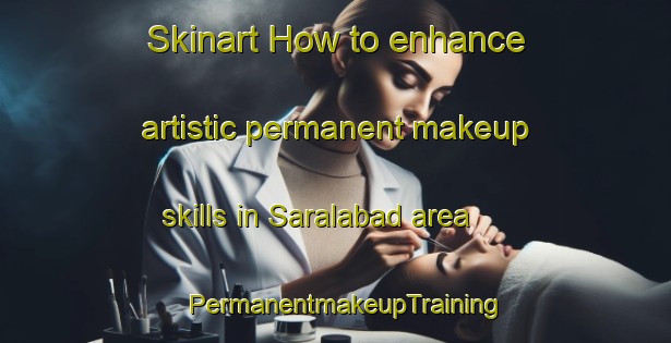 Skinart How to enhance artistic permanent makeup skills in Saralabad area | PermanentmakeupTraining | PermanentmakeupClasses | SkinartTraining-Bangladesh
