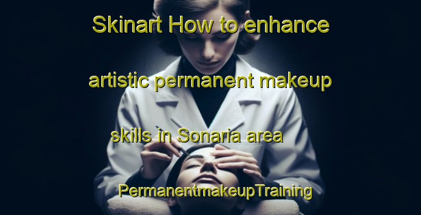 Skinart How to enhance artistic permanent makeup skills in Sonaria area | PermanentmakeupTraining | PermanentmakeupClasses | SkinartTraining-Bangladesh