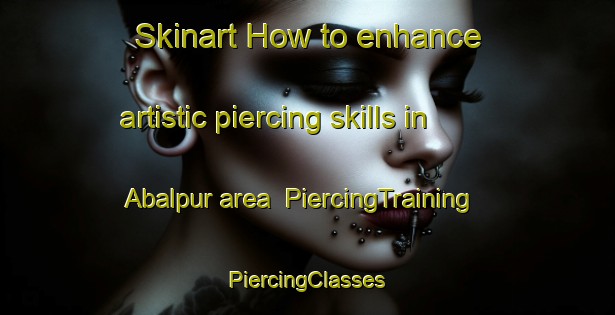 Skinart How to enhance artistic piercing skills in Abalpur area | #PiercingTraining #PiercingClasses #SkinartTraining-Bangladesh