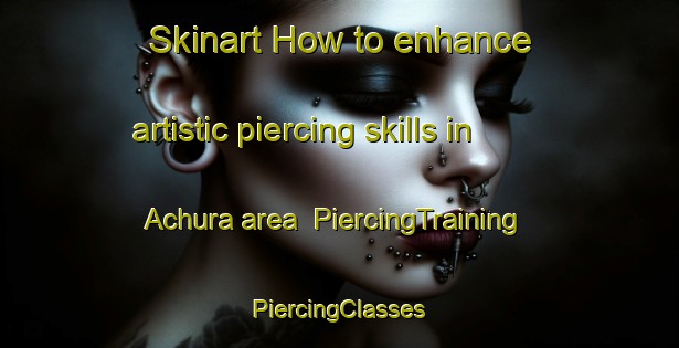 Skinart How to enhance artistic piercing skills in Achura area | #PiercingTraining #PiercingClasses #SkinartTraining-Bangladesh