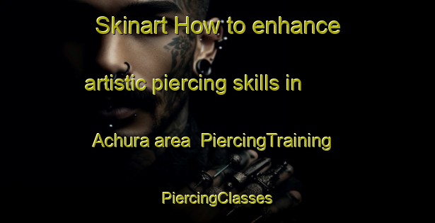 Skinart How to enhance artistic piercing skills in Achura area | #PiercingTraining #PiercingClasses #SkinartTraining-Bangladesh