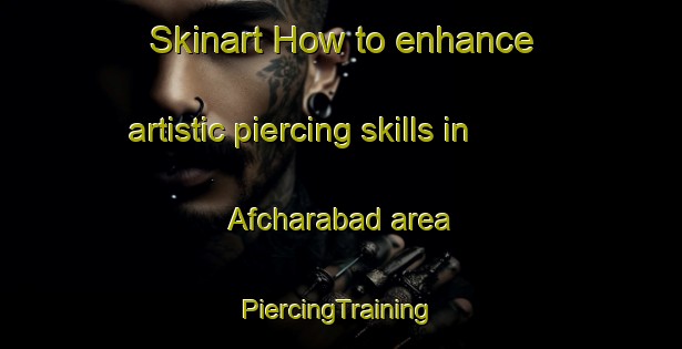 Skinart How to enhance artistic piercing skills in Afcharabad area | #PiercingTraining #PiercingClasses #SkinartTraining-Bangladesh