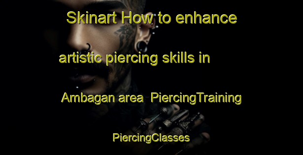 Skinart How to enhance artistic piercing skills in Ambagan area | #PiercingTraining #PiercingClasses #SkinartTraining-Bangladesh