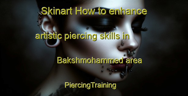 Skinart How to enhance artistic piercing skills in Bakshmohammed area | PiercingTraining | PiercingClasses | SkinartTraining-Bangladesh
