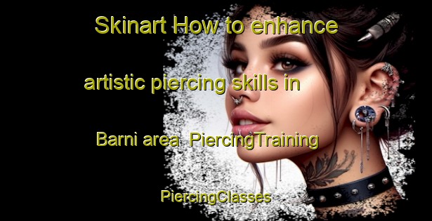 Skinart How to enhance artistic piercing skills in Barni area | #PiercingTraining #PiercingClasses #SkinartTraining-Bangladesh