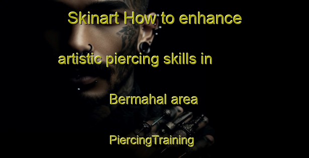 Skinart How to enhance artistic piercing skills in Bermahal area | #PiercingTraining #PiercingClasses #SkinartTraining-Bangladesh