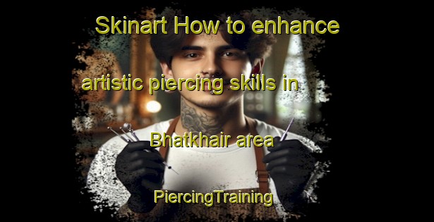 Skinart How to enhance artistic piercing skills in Bhatkhair area | #PiercingTraining #PiercingClasses #SkinartTraining-Bangladesh