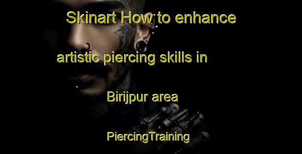 Skinart How to enhance artistic piercing skills in Birijpur area | #PiercingTraining #PiercingClasses #SkinartTraining-Bangladesh