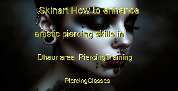 Skinart How to enhance artistic piercing skills in Dhaur area | PiercingTraining | PiercingClasses | SkinartTraining-Bangladesh