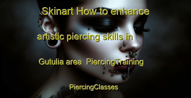 Skinart How to enhance artistic piercing skills in Gutulia area | PiercingTraining | PiercingClasses | SkinartTraining-Bangladesh