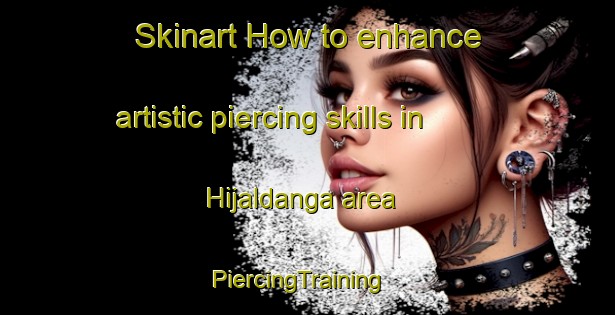 Skinart How to enhance artistic piercing skills in Hijaldanga area | PiercingTraining | PiercingClasses | SkinartTraining-Bangladesh