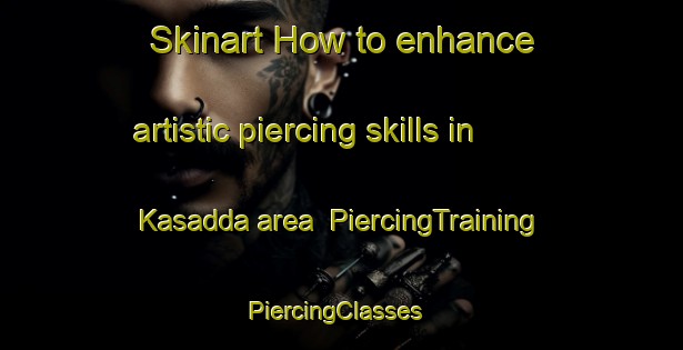 Skinart How to enhance artistic piercing skills in Kasadda area | PiercingTraining | PiercingClasses | SkinartTraining-Bangladesh