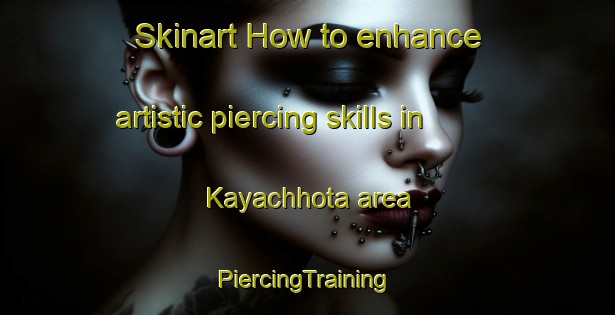 Skinart How to enhance artistic piercing skills in Kayachhota area | #PiercingTraining #PiercingClasses #SkinartTraining-Bangladesh