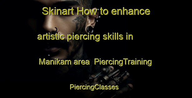 Skinart How to enhance artistic piercing skills in Manikam area | PiercingTraining | PiercingClasses | SkinartTraining-Bangladesh