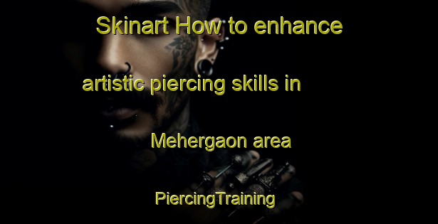 Skinart How to enhance artistic piercing skills in Mehergaon area | #PiercingTraining #PiercingClasses #SkinartTraining-Bangladesh