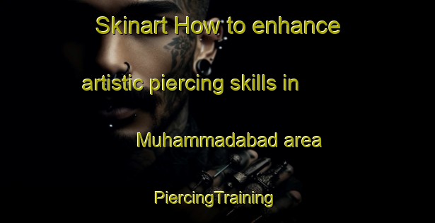 Skinart How to enhance artistic piercing skills in Muhammadabad area | #PiercingTraining #PiercingClasses #SkinartTraining-Bangladesh