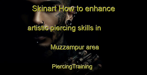 Skinart How to enhance artistic piercing skills in Muzzampur area | #PiercingTraining #PiercingClasses #SkinartTraining-Bangladesh