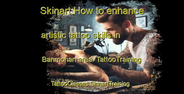 Skinart How to enhance artistic tattoo skills in Banmohan area | #TattooTraining #TattooClasses #SkinartTraining-Bangladesh