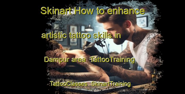 Skinart How to enhance artistic tattoo skills in Dampur area | TattooTraining | TattooClasses | SkinartTraining-Bangladesh