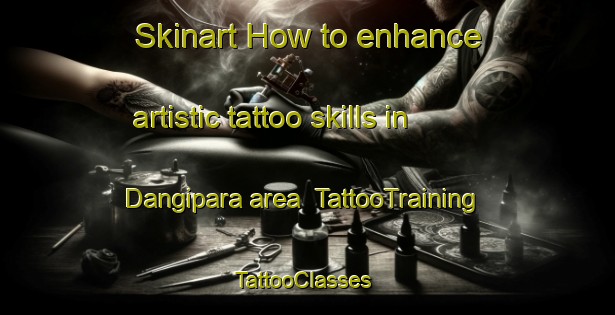 Skinart How to enhance artistic tattoo skills in Dangipara area | TattooTraining | TattooClasses | SkinartTraining-Bangladesh
