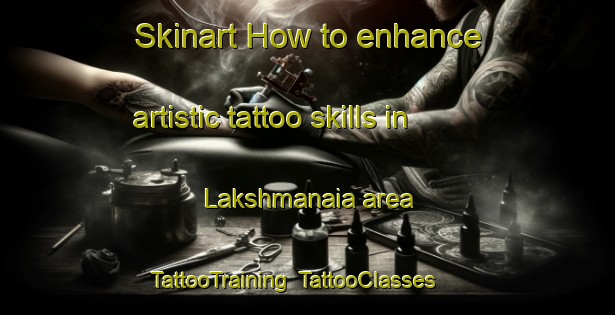 Skinart How to enhance artistic tattoo skills in Lakshmanaia area | TattooTraining | TattooClasses | SkinartTraining-Bangladesh