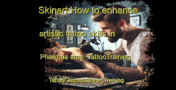 Skinart How to enhance artistic tattoo skills in Phaikhua area | #TattooTraining #TattooClasses #SkinartTraining-Bangladesh