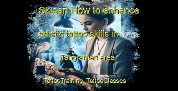 Skinart How to enhance artistic tattoo skills in Tangramari area | TattooTraining | TattooClasses | SkinartTraining-Bangladesh