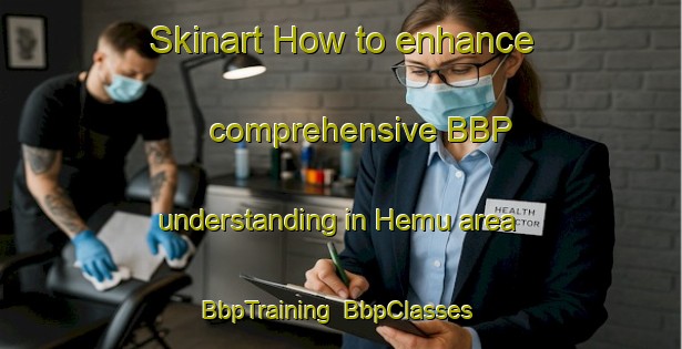 Skinart How to enhance comprehensive BBP understanding in Hemu area | BbpTraining | BbpClasses | SkinartTraining-Bangladesh