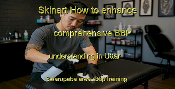 Skinart How to enhance comprehensive BBP understanding in Uttar Swarupaba area | BbpTraining | BbpClasses | SkinartTraining-Bangladesh