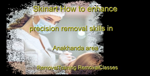 Skinart How to enhance precision removal skills in Anakhanda area | #RemovalTraining #RemovalClasses #SkinartTraining-Bangladesh