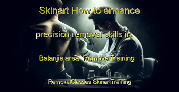 Skinart How to enhance precision removal skills in Balanjia area | #RemovalTraining #RemovalClasses #SkinartTraining-Bangladesh