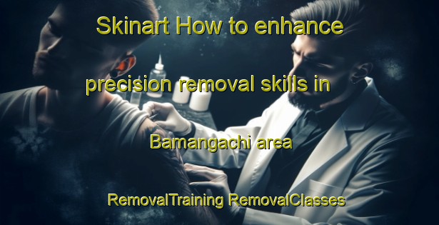 Skinart How to enhance precision removal skills in Bamangachi area | #RemovalTraining #RemovalClasses #SkinartTraining-Bangladesh