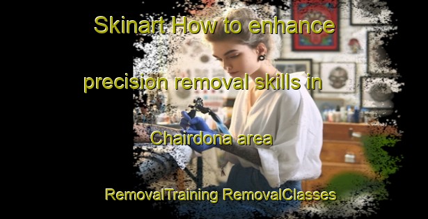 Skinart How to enhance precision removal skills in Chairdona area | #RemovalTraining #RemovalClasses #SkinartTraining-Bangladesh