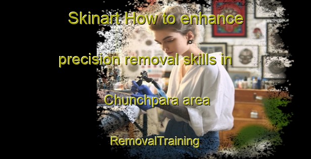 Skinart How to enhance precision removal skills in Chunchpara area | RemovalTraining | RemovalClasses | SkinartTraining-Bangladesh