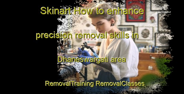 Skinart How to enhance precision removal skills in Dhaneswargati area | #RemovalTraining #RemovalClasses #SkinartTraining-Bangladesh