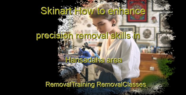 Skinart How to enhance precision removal skills in Hansadaha area | #RemovalTraining #RemovalClasses #SkinartTraining-Bangladesh