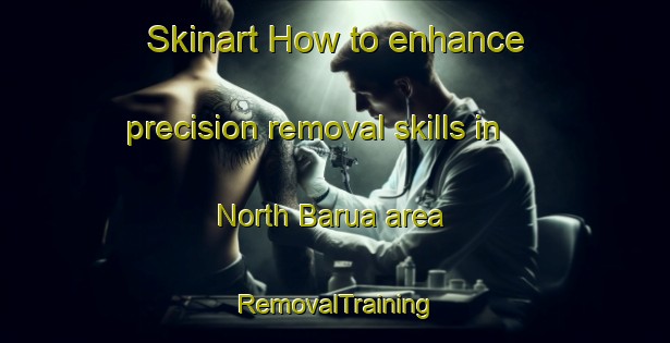 Skinart How to enhance precision removal skills in North Barua area | RemovalTraining | RemovalClasses | SkinartTraining-Bangladesh