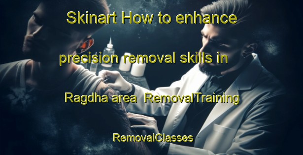 Skinart How to enhance precision removal skills in Ragdha area | RemovalTraining | RemovalClasses | SkinartTraining-Bangladesh
