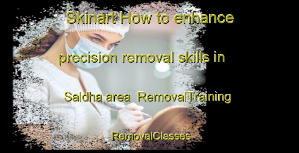Skinart How to enhance precision removal skills in Saldha area | RemovalTraining | RemovalClasses | SkinartTraining-Bangladesh