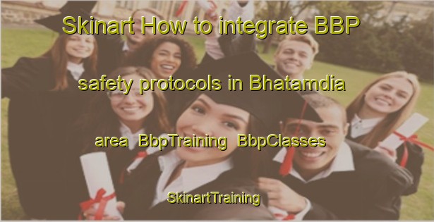 Skinart How to integrate BBP safety protocols in Bhatamdia area | BbpTraining | BbpClasses | SkinartTraining-Bangladesh