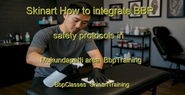 Skinart How to integrate BBP safety protocols in Mukundapatti area | BbpTraining | BbpClasses | SkinartTraining-Bangladesh