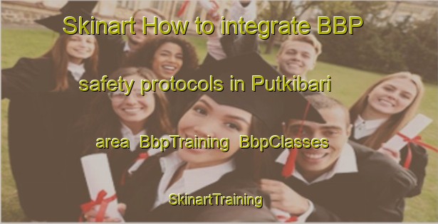 Skinart How to integrate BBP safety protocols in Putkibari area | BbpTraining | BbpClasses | SkinartTraining-Bangladesh