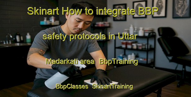 Skinart How to integrate BBP safety protocols in Uttar Madarkati area | BbpTraining | BbpClasses | SkinartTraining-Bangladesh