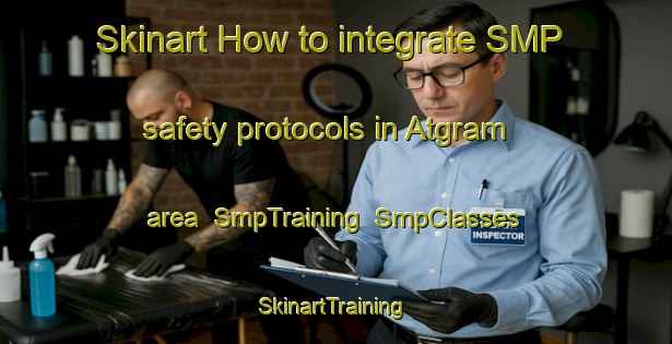 Skinart How to integrate SMP safety protocols in Atgram area | SmpTraining | SmpClasses | SkinartTraining-Bangladesh