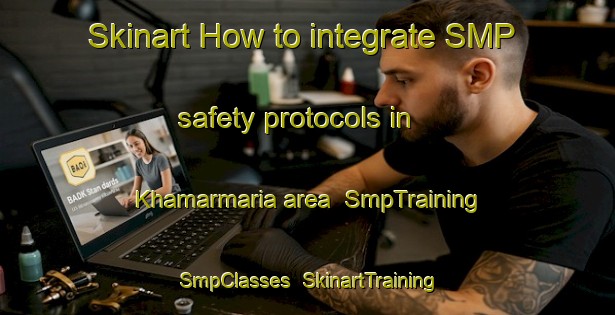Skinart How to integrate SMP safety protocols in Khamarmaria area | SmpTraining | SmpClasses | SkinartTraining-Bangladesh
