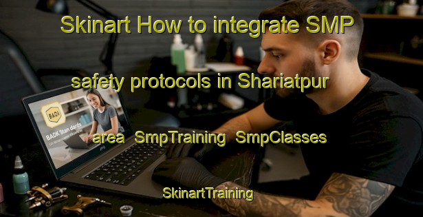 Skinart How to integrate SMP safety protocols in Shariatpur area | SmpTraining | SmpClasses | SkinartTraining-Bangladesh